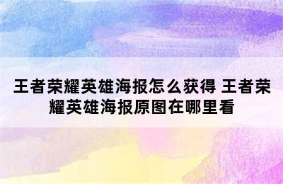 王者荣耀英雄海报怎么获得 王者荣耀英雄海报原图在哪里看